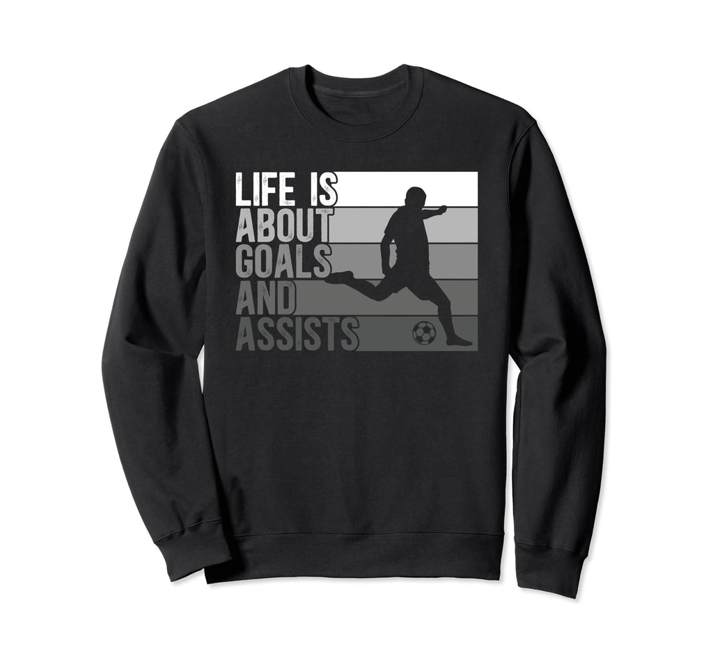 Soccer Life Is About Goals And Assists Sweatshirt - Streetwear Style Unisex - T-Shirt, Sweatshirt, Hoodie