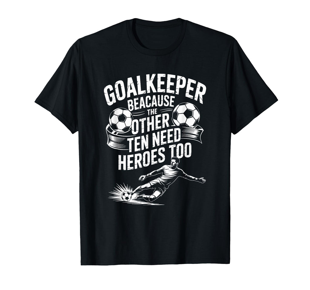 Soccer Goalkeeper Because Other T-Shirt - Casual Everyday Wear for Adults - T-Shirt, Sweatshirt, Hoodie