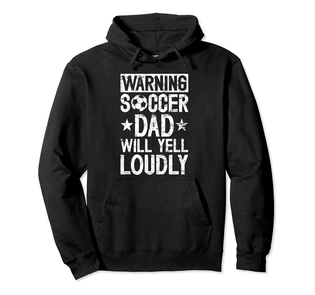 Soccer Dad Will Yell Loudly Dad Soccer Hoodie - Novelty Apparel Men Women - T-Shirt, Sweatshirt, Hoodie