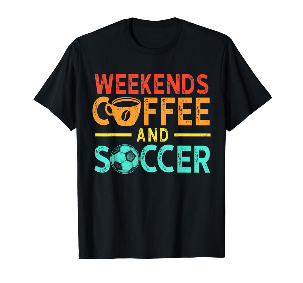 Weekends Coffee And Soccer Mom T-Shirt - Fun Novelty Design for Adults - T-Shirt, Sweatshirt, Hoodie