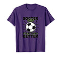 Soccer Makes Everything Better T-Shirt - Novelty Apparel for Adults - T-Shirt, Sweatshirt, Hoodie