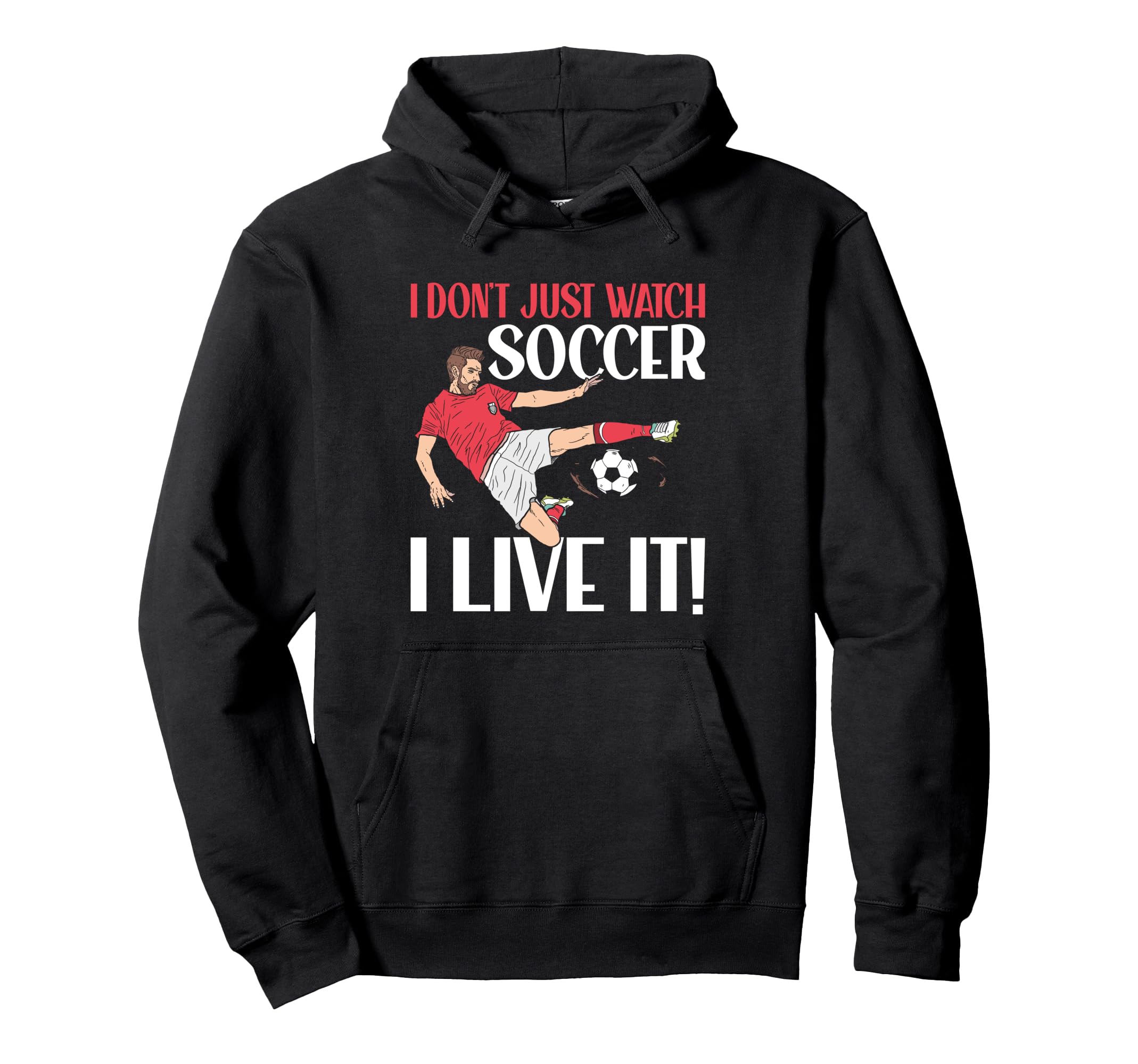 I Dont Just Watch Soccer I Live It Hoodie - Graphic Print for Adults - T-Shirt, Sweatshirt, Hoodie
