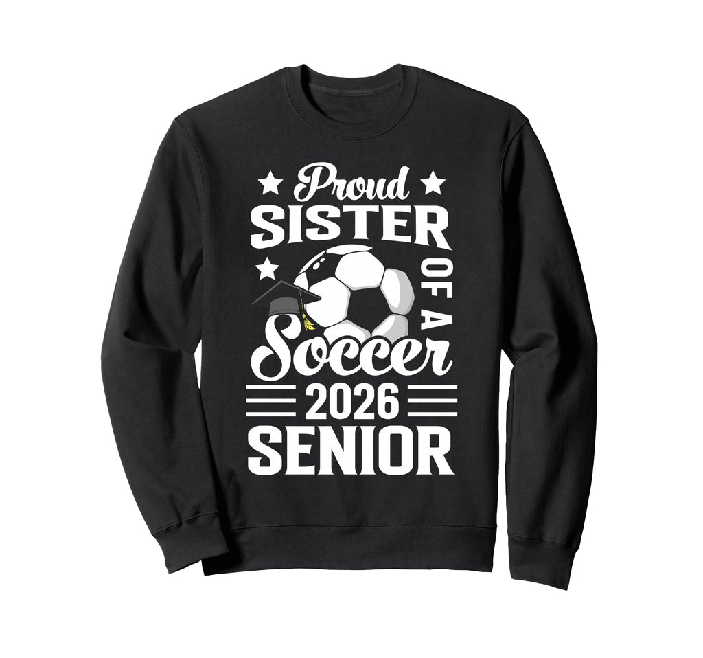 Proud Sister Soccer Senior 2026 Sweatshirt - Streetwear Style for Adults - T-Shirt, Sweatshirt, Hoodie