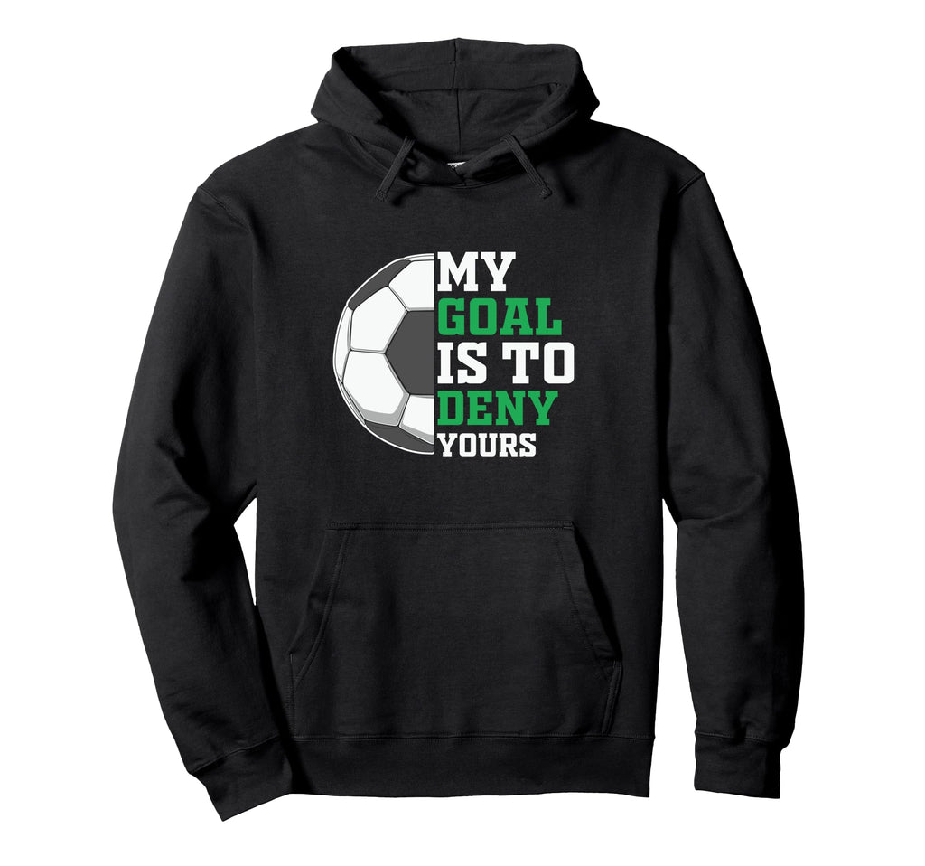 My Goal Is To Deny Yours Funny Soccer Hoodie - Custom Art Print Unisex - T-Shirt, Sweatshirt, Hoodie