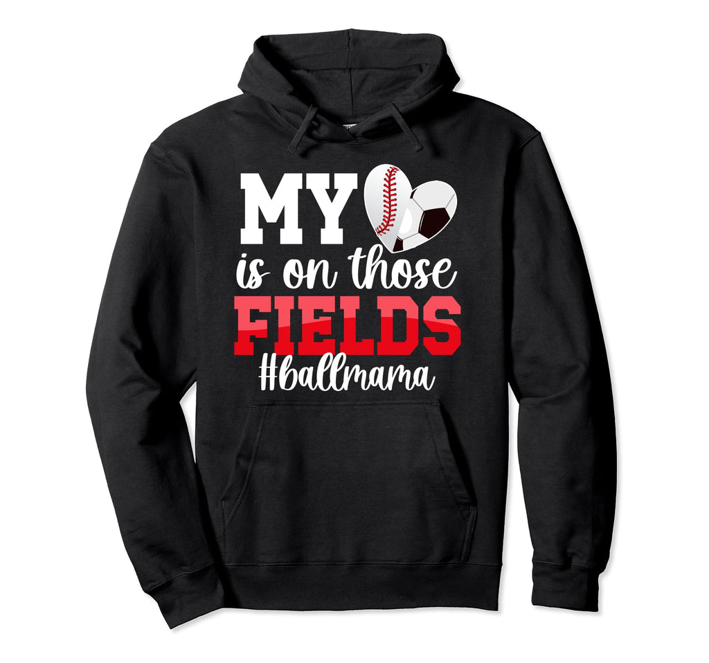 Those Fields Ball Mama Baseball Soccer Mom Hoodie - Custom Art Print Unisex - T-Shirt, Sweatshirt, Hoodie