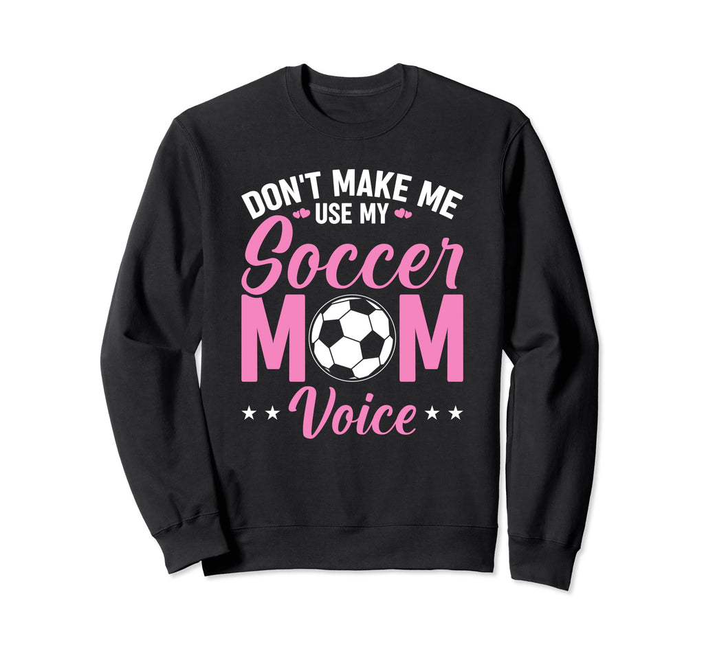 Soccer Mama Dont Make Me Use My Sweatshirt - Minimalist Print Unisex - T-Shirt, Sweatshirt, Hoodie