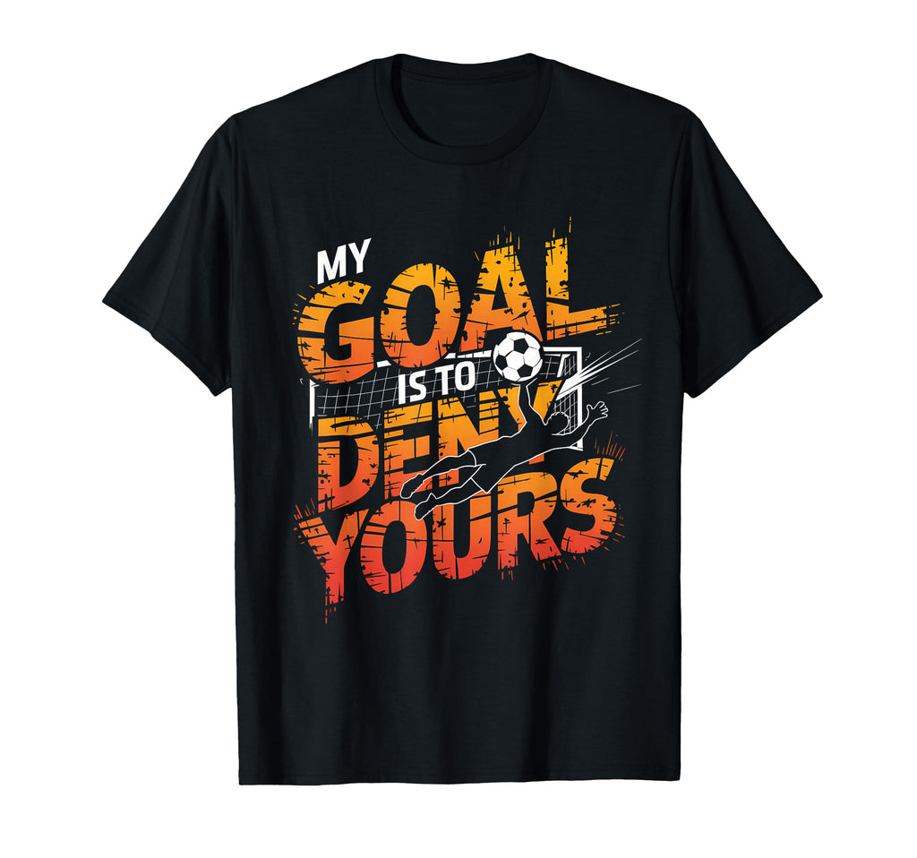 My Goal Is To Deny Yours Soccer T-Shirt - Aesthetic Graphic for Adults - T-Shirt, Sweatshirt, Hoodie