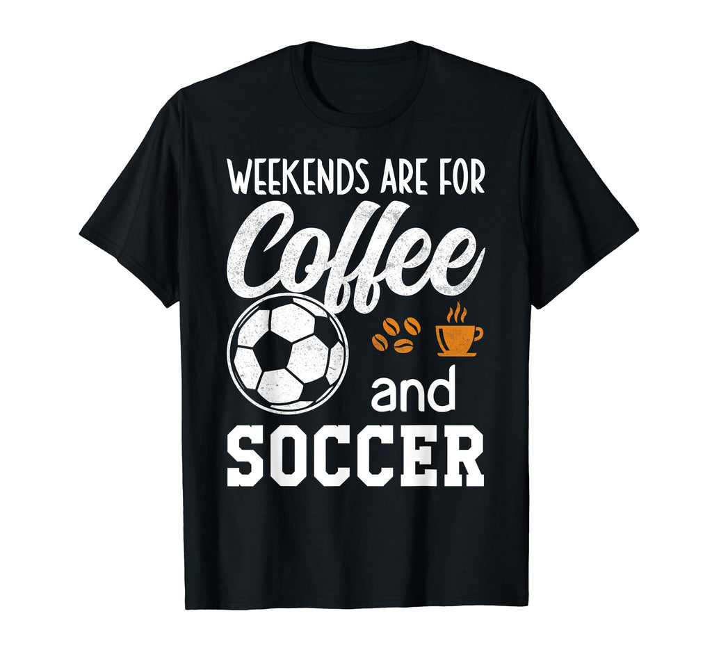 Weekends Soccer Weekends Are Coffee Soccer T-Shirt - Graphic Print Unisex - T-Shirt, Sweatshirt, Hoodie