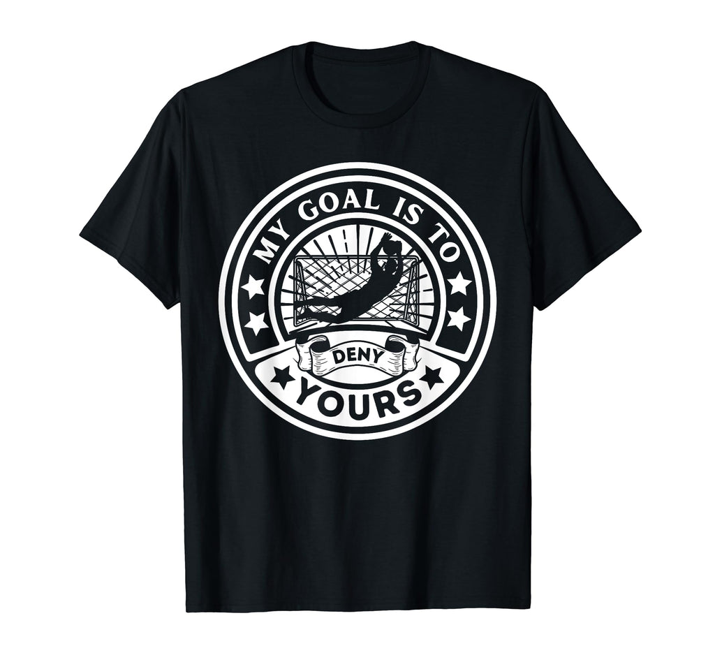 My Goal Is To Deny Yours Soccer T-Shirt - Custom Art Print Unisex - T-Shirt, Sweatshirt, Hoodie