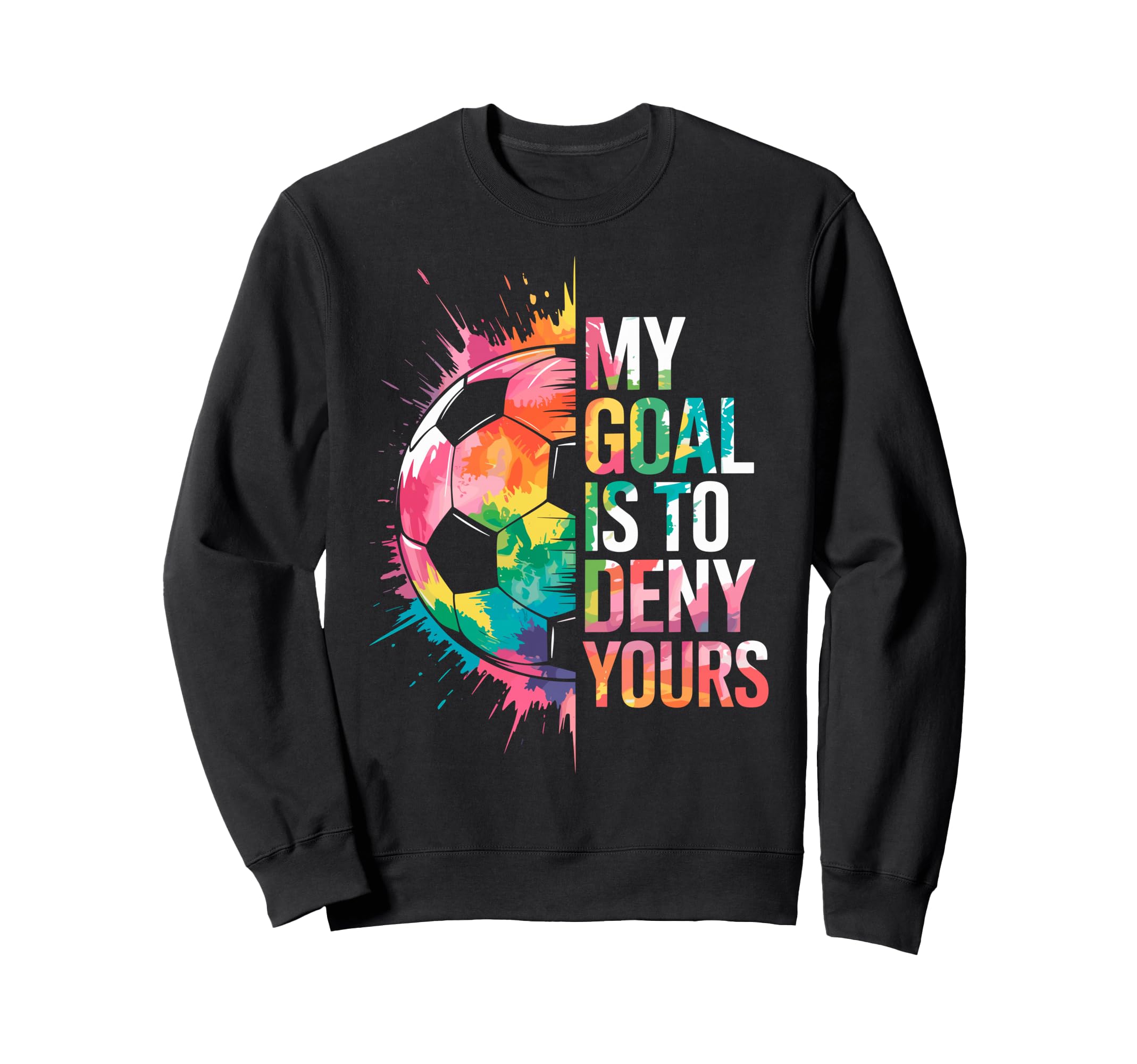 My Goal Is To Deny Yours Soccer Sweatshirt - Novelty Apparel Men Women - T-Shirt, Sweatshirt, Hoodie