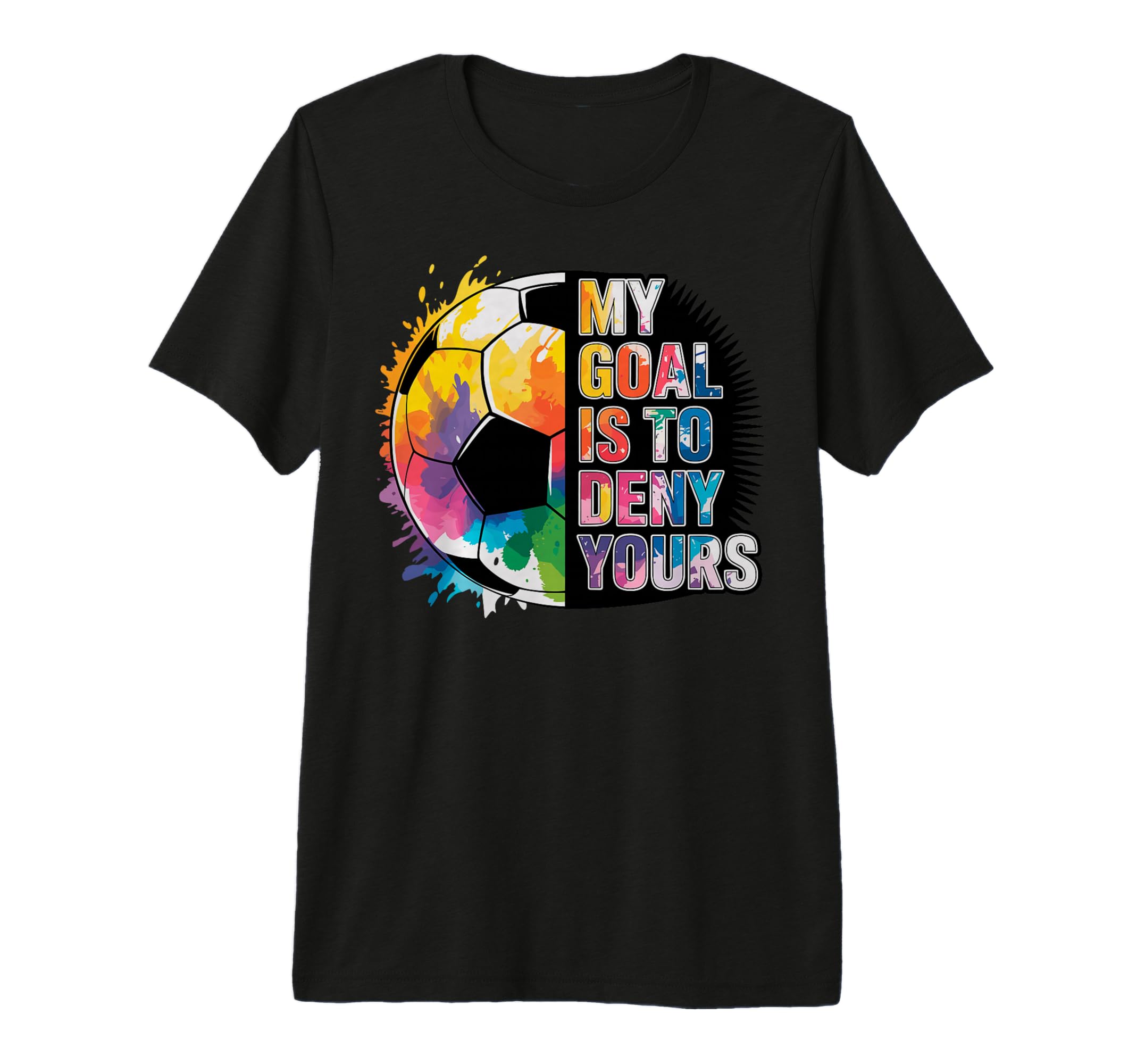 My Goal Is To Deny Yours Soccer Goalie T-Shirt - Novelty Apparel Unisex - T-Shirt, Sweatshirt, Hoodie