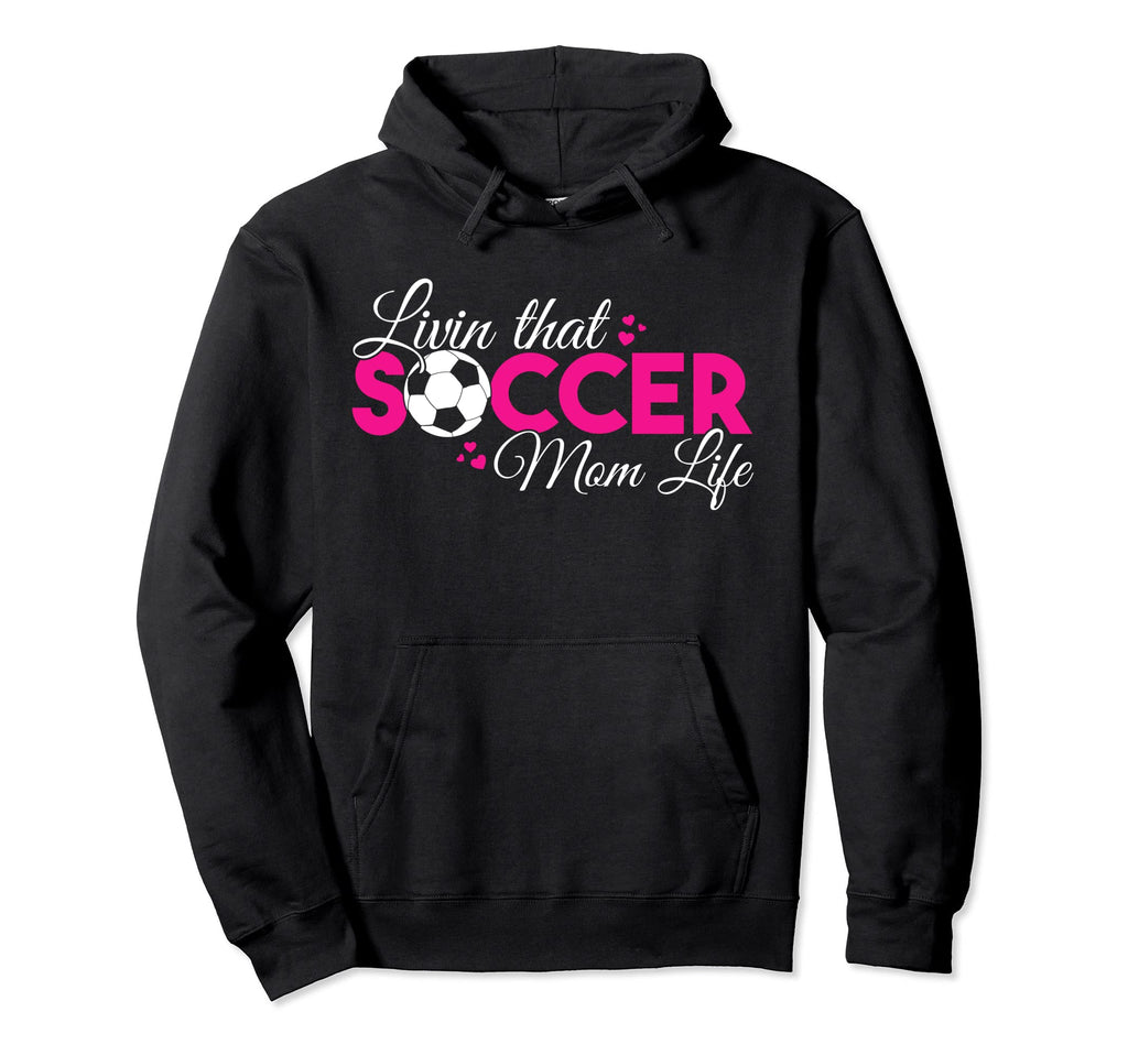Livin That Soccer Mom Life Funny Hoodie - Casual Everyday Wear Men Women - T-Shirt, Sweatshirt, Hoodie
