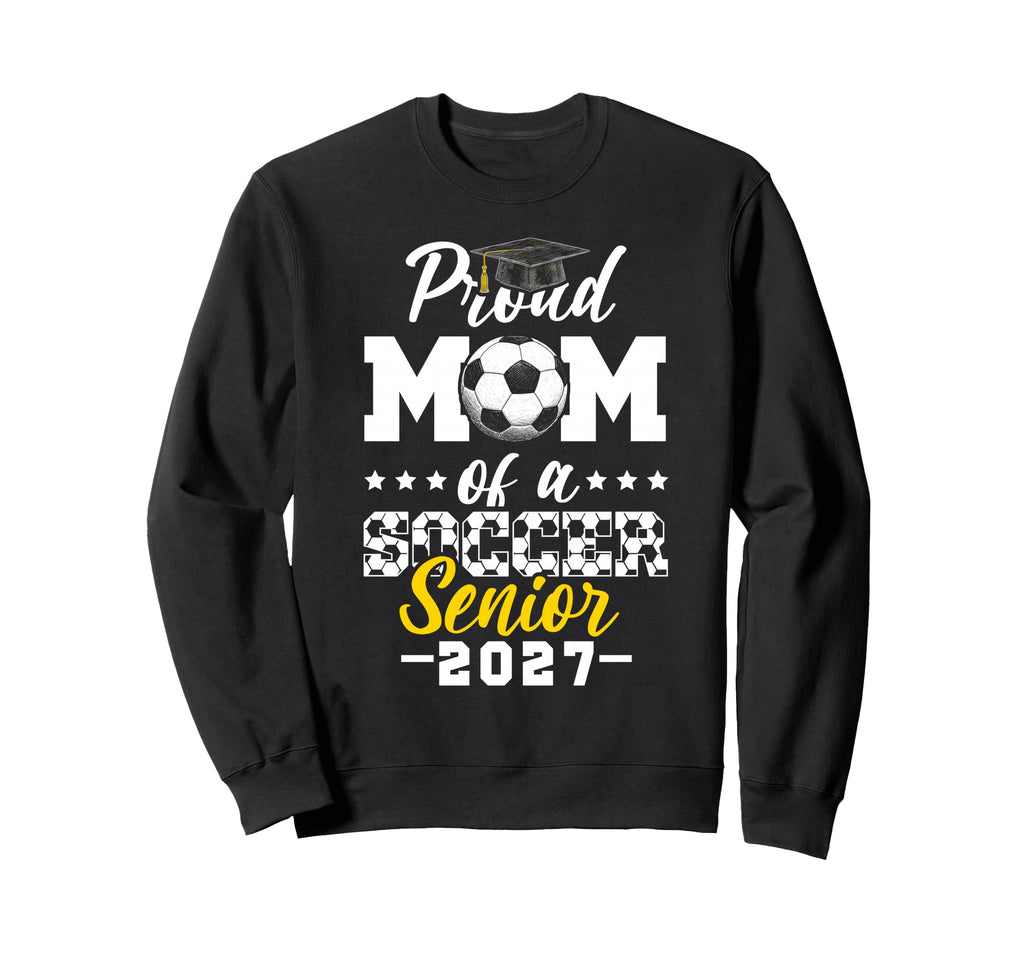 Proud Mom Soccer Senior 2027 Sweatshirt - Novelty Apparel Unisex - T-Shirt, Sweatshirt, Hoodie
