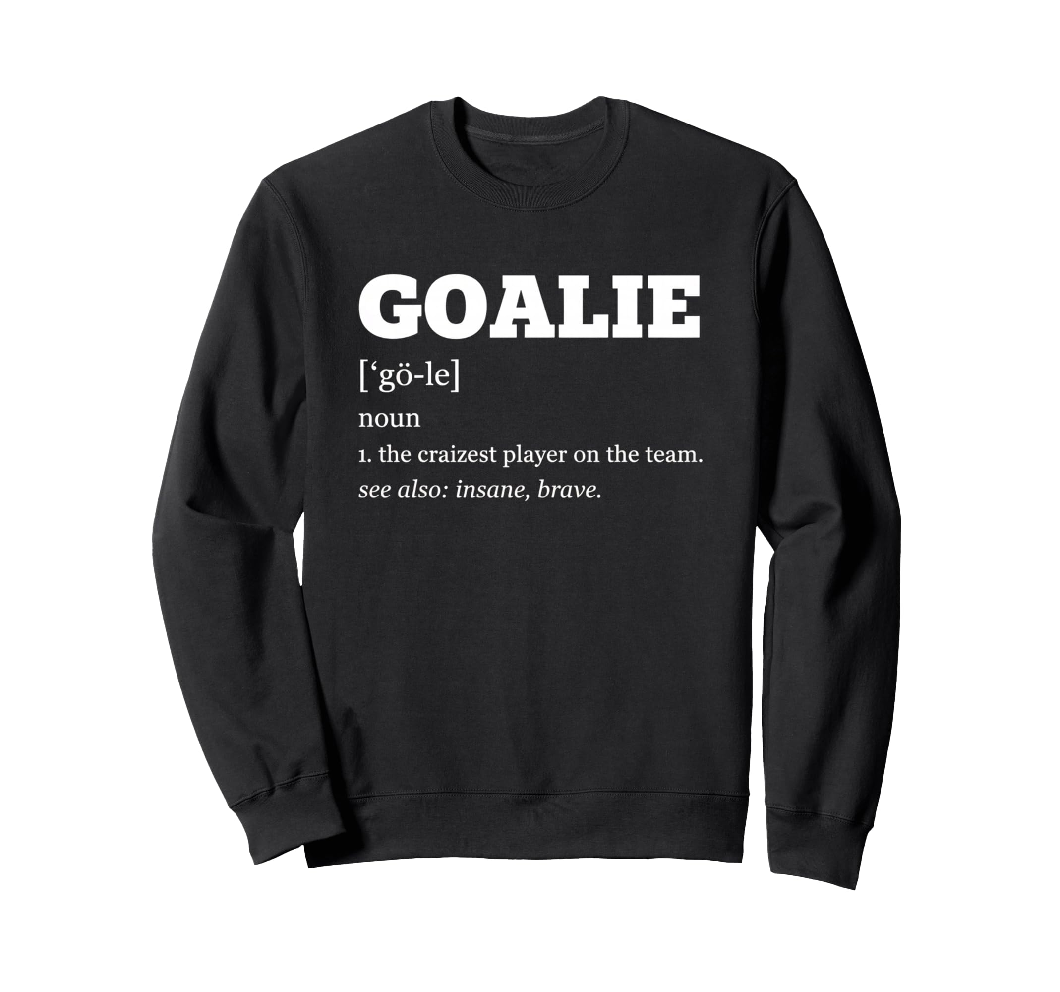 Goalie Definition Soccer Goalie Sweatshirt - Casual Everyday Wear Unisex - T-Shirt, Sweatshirt, Hoodie