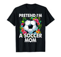 Pretend Im Soccer Mom Funny Mothers Day T-Shirt - Minimalist Print Unisex - T-Shirt, Sweatshirt, Hoodie