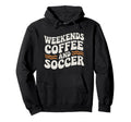 Weekends Coffee And Soccer Mom Life Hoodie - Casual Everyday Wear Unisex - T-Shirt, Sweatshirt, Hoodie