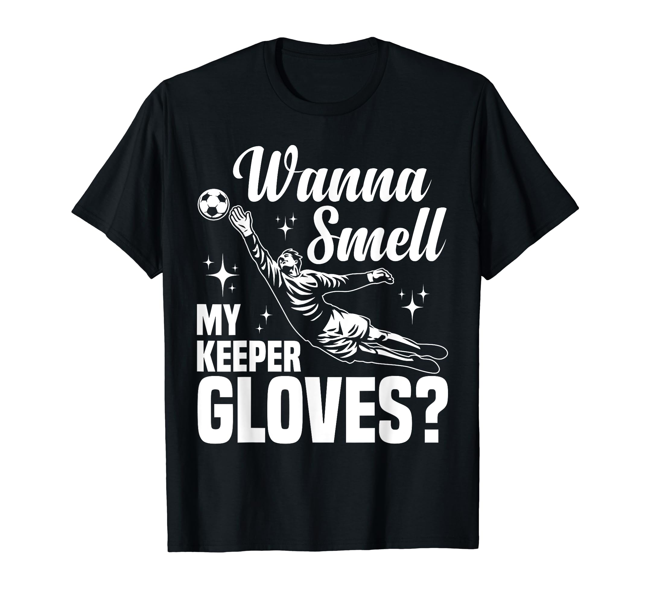 Soccer Goalie Wanna Smell My Keeper T-Shirt - Custom Art Print Unisex - T-Shirt, Sweatshirt, Hoodie