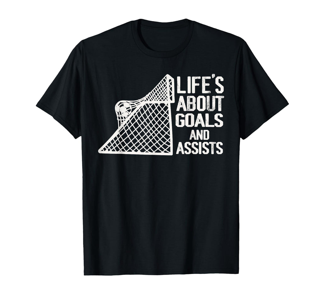 Life Is About Goals And Assists Futbol T-Shirt - Streetwear Style Unisex - T-Shirt, Sweatshirt, Hoodie