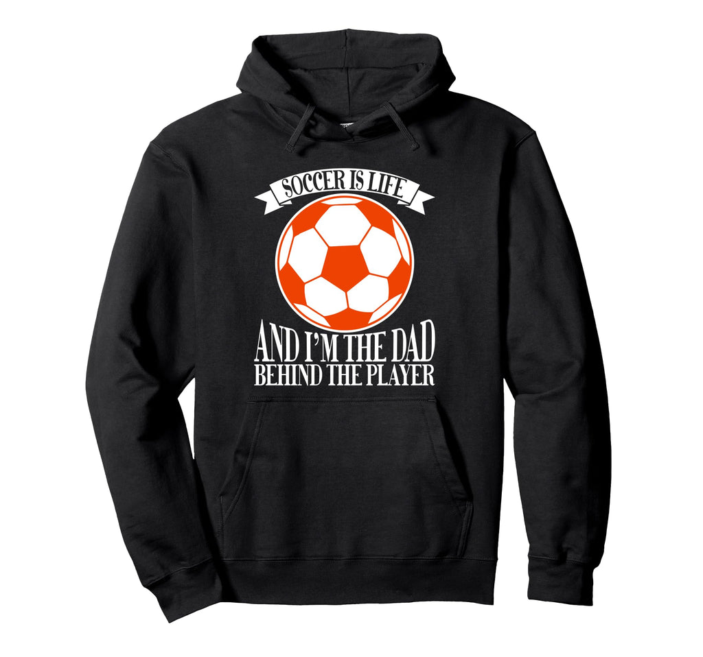 Soccer Is Life And Im Dad Behind Player Hoodie - Graphic Print Men Women - T-Shirt, Sweatshirt, Hoodie