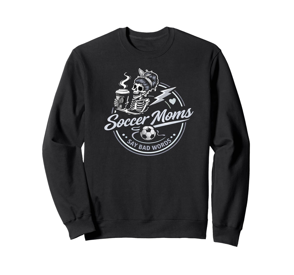 Soccer Moms Say Bad Words Funny Team Sweatshirt - Trendy Graphic Men Women - T-Shirt, Sweatshirt, Hoodie
