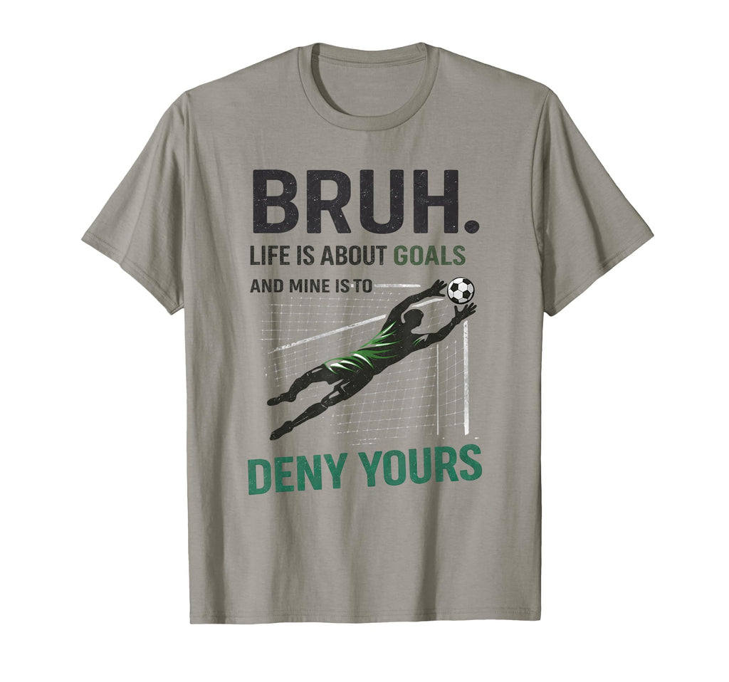 Bruh Life Goals Deny Yours Soccer T-Shirt - Minimalist Print for Adults - T-Shirt, Sweatshirt, Hoodie