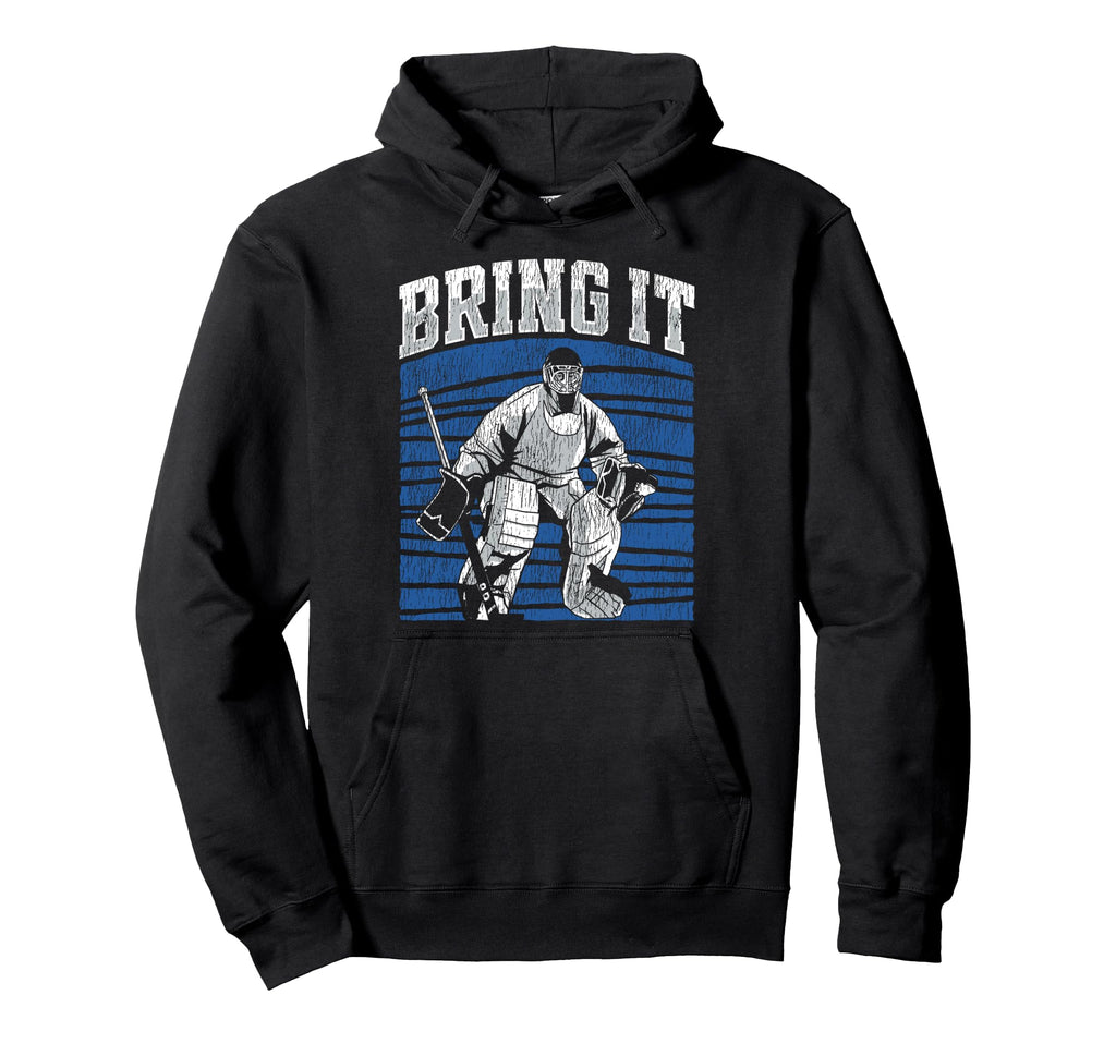 Ice Hockey Goalie Goalkeeper Bring It Hoodie - Streetwear Style Men Women - T-Shirt, Sweatshirt, Hoodie