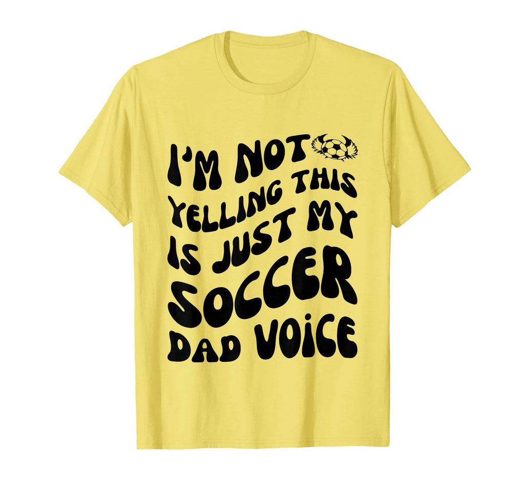 Im Not Yelling This Is Just My Soccer Dad T-Shirt - Novelty Apparel Unisex - T-Shirt, Sweatshirt, Hoodie
