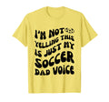 Im Not Yelling This Is Just My Soccer Dad T-Shirt - Novelty Apparel Unisex - T-Shirt, Sweatshirt, Hoodie