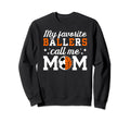 My Favorite Ballers Call Me Mom Sweatshirt - Streetwear Style Unisex - T-Shirt, Sweatshirt, Hoodie