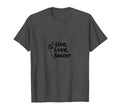 Live Love Soccer Womens Sports T-Shirt - Fun Novelty Design for Adults - T-Shirt, Sweatshirt, Hoodie