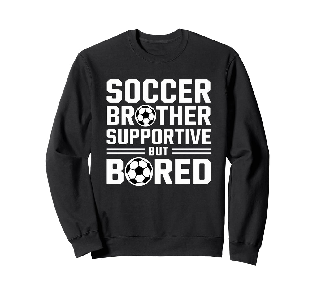 Soccer Brother Supportive But Sweatshirt - Casual Everyday Wear Unisex - T-Shirt, Sweatshirt, Hoodie