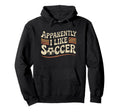 Apparently I Like Soccer Game Day Mom Hoodie - Fun Novelty Design Unisex - T-Shirt, Sweatshirt, Hoodie