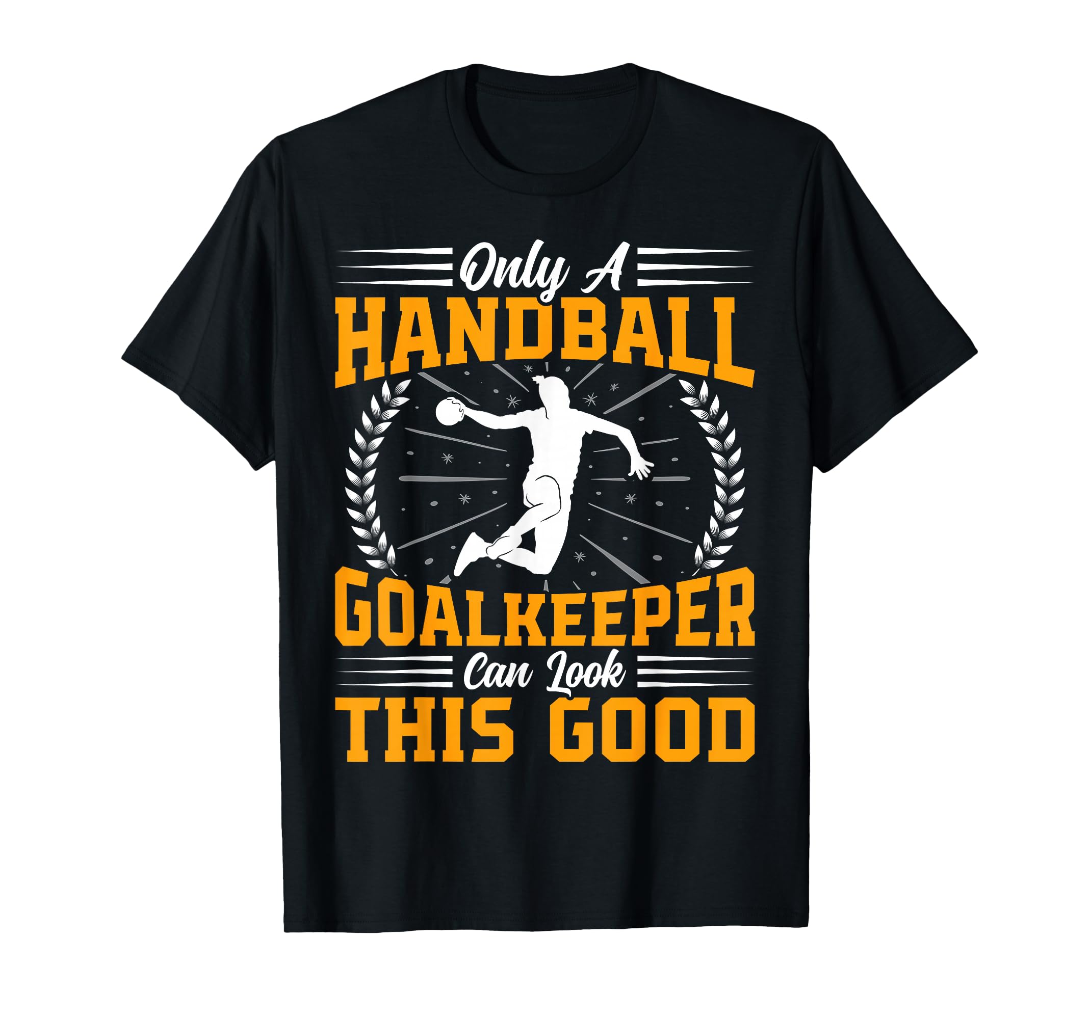 Only Handball Goalkeeper T-Shirt - Casual Everyday Wear for Adults - T-Shirt, Sweatshirt, Hoodie