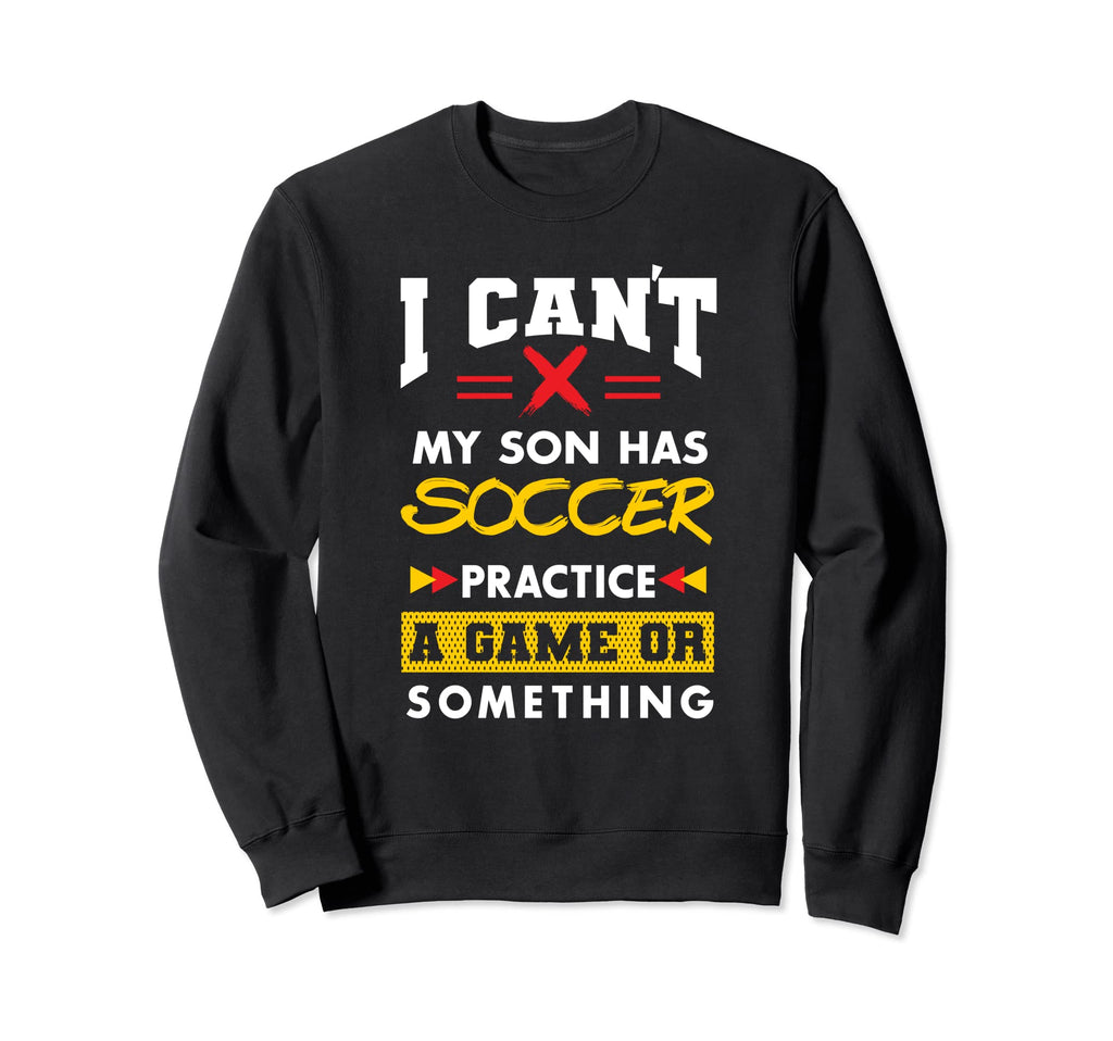 Son Has Soccer Practice Funny Sweatshirt - Unique Graphic for Adults - T-Shirt, Sweatshirt, Hoodie