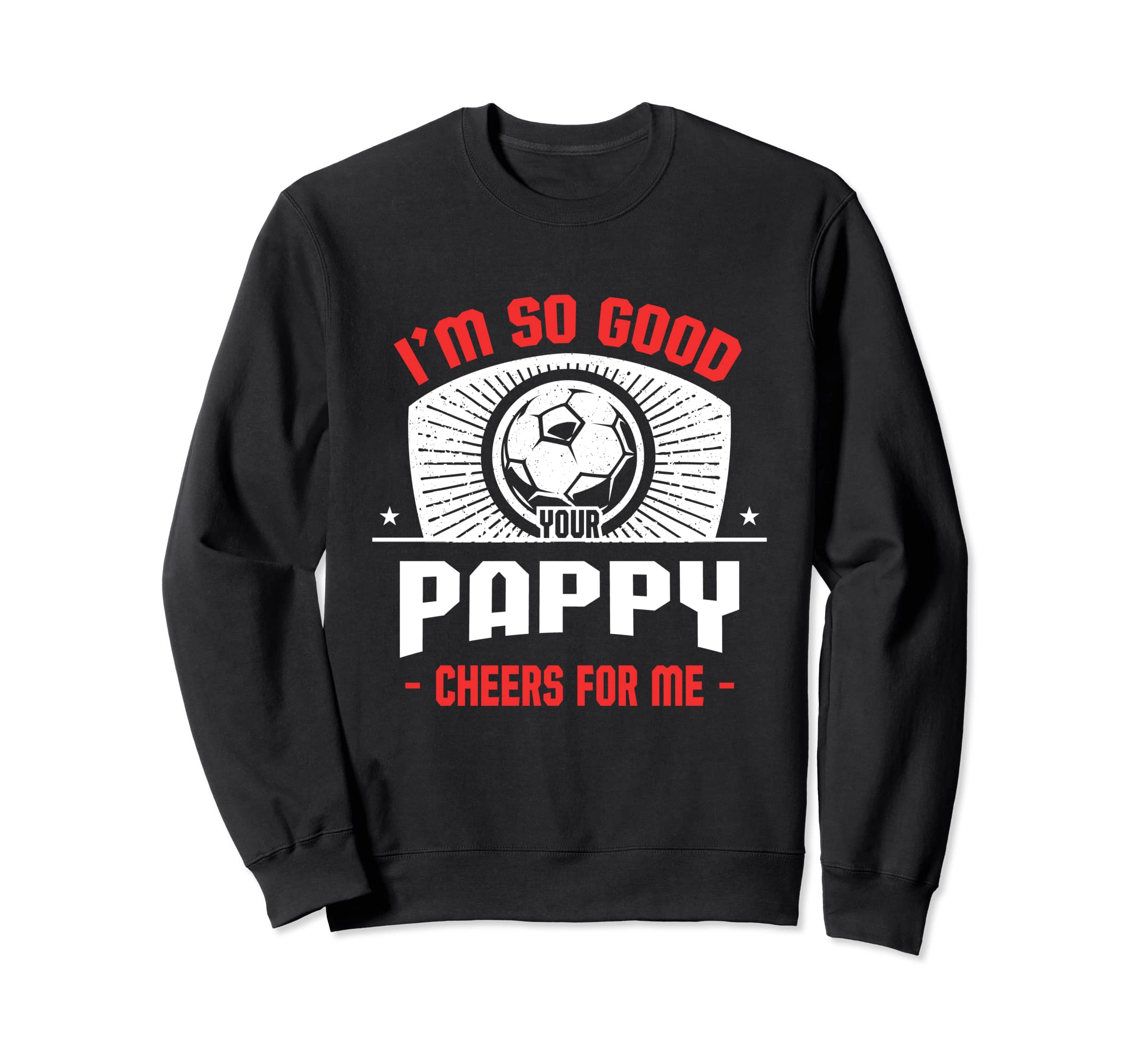 Im Good Your Pappy Cheers Me Funny Sweatshirt - Trendy Graphic for Adults - T-Shirt, Sweatshirt, Hoodie