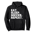 Eat Sleep Soccer Repeat Hoodie - Trendy Graphic Men Women - T-Shirt, Sweatshirt, Hoodie