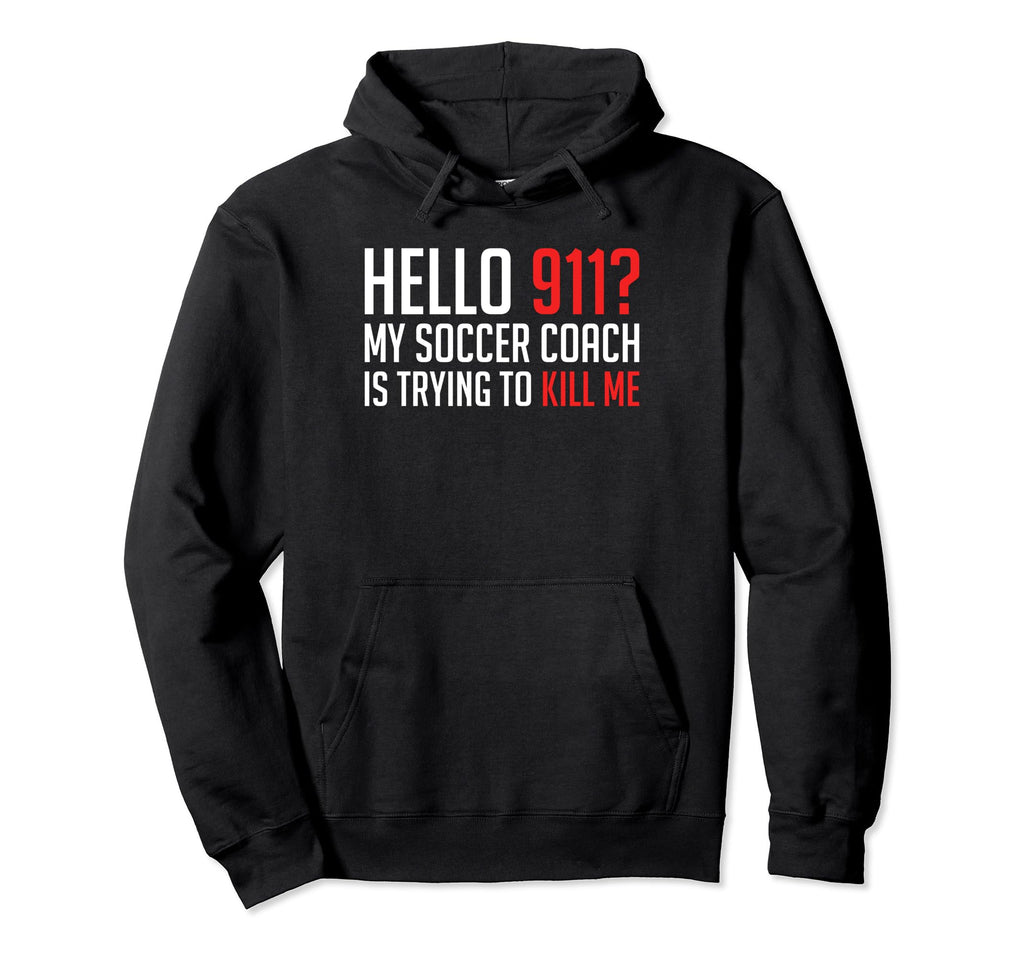 Hello 911 My Soccer Coach Is Trying To Hoodie - Unique Graphic for Adults - T-Shirt, Sweatshirt, Hoodie