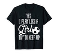 Soccer Yes I Play Like Try To T-Shirt - Casual Everyday Wear Men Women - T-Shirt, Sweatshirt, Hoodie