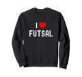 I Love Futsal Indoor Soccer Funny Sweatshirt - Custom Art Print Men Women - T-Shirt, Sweatshirt, Hoodie