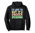 Id Love To But Its Soccer Season Hoodie - Casual Everyday Wear Unisex - T-Shirt, Sweatshirt, Hoodie