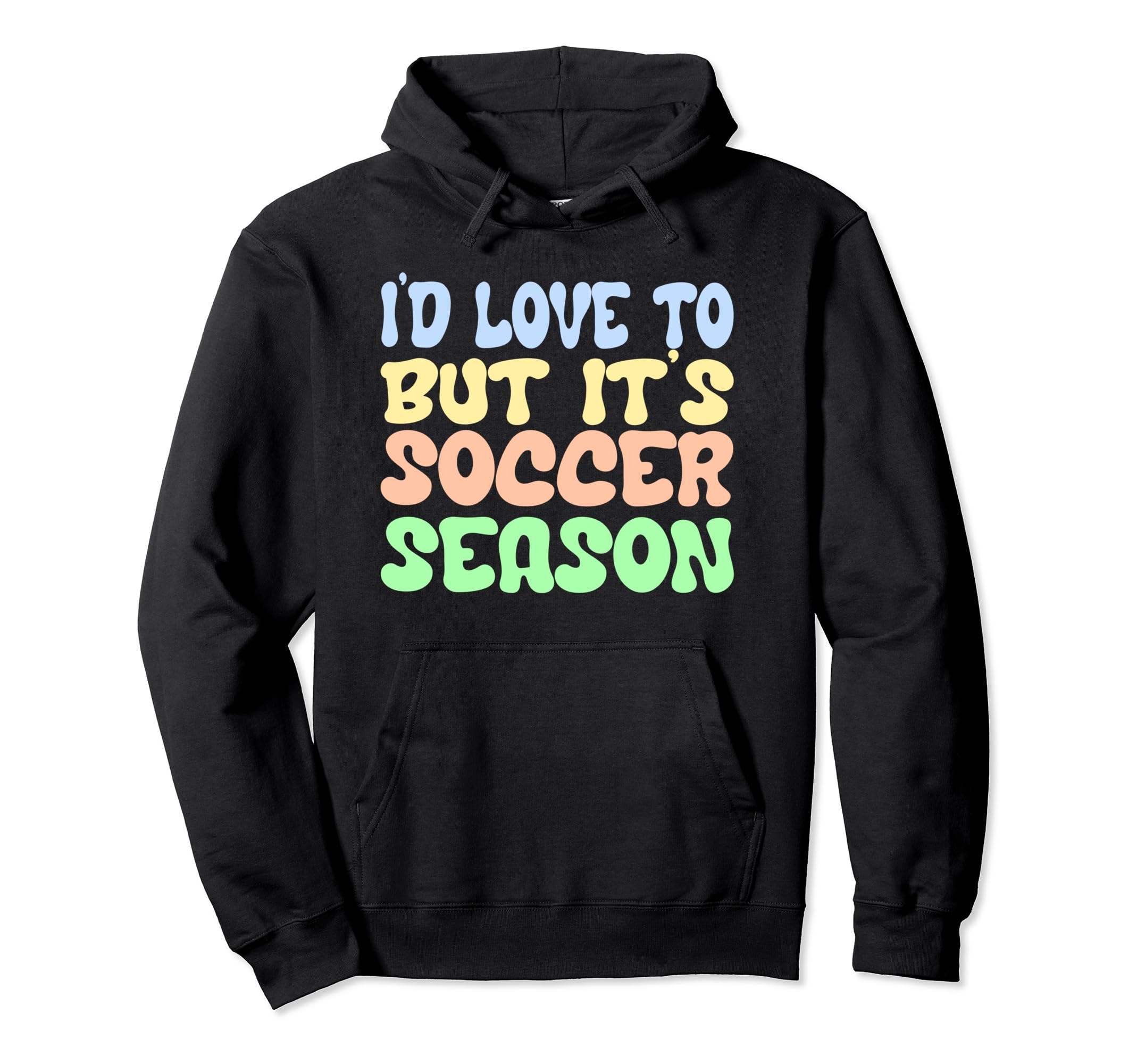 Id Love To But Its Soccer Season Hoodie - Casual Everyday Wear Unisex - T-Shirt, Sweatshirt, Hoodie