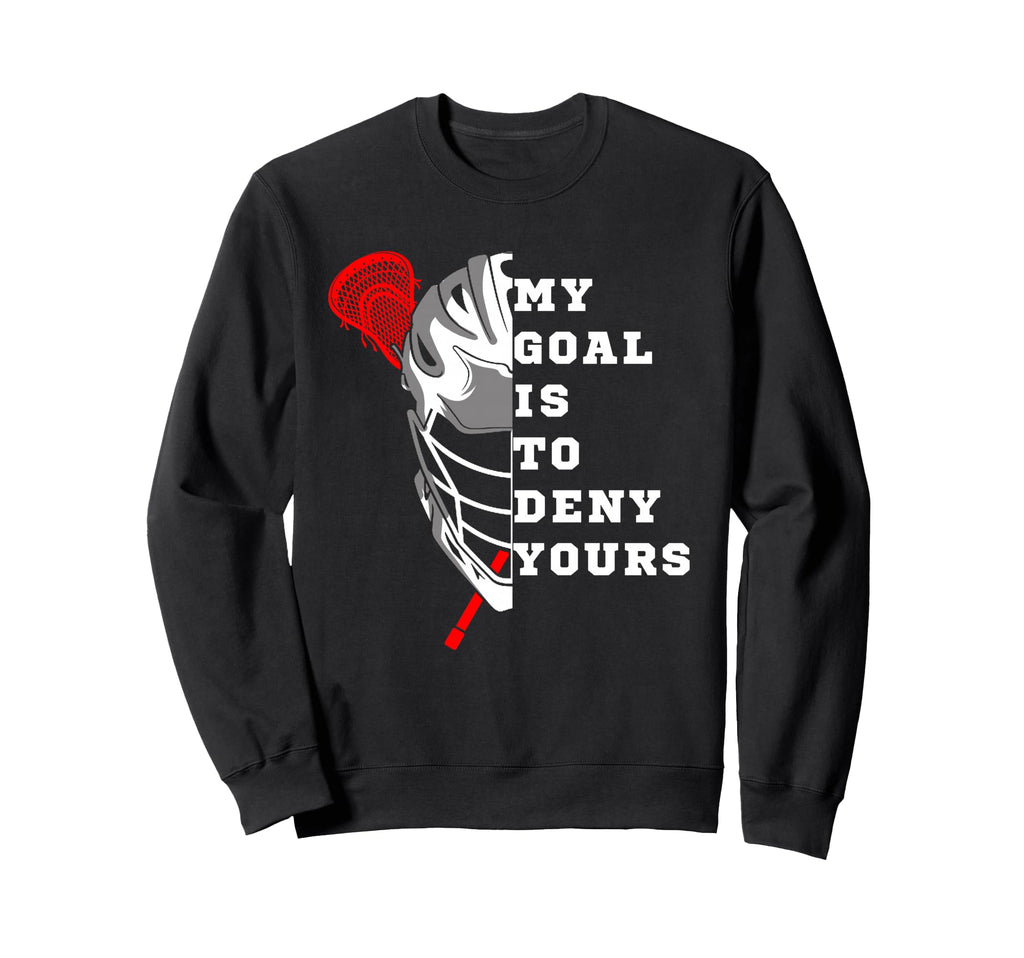 Lacrosse My Goal Is To Deny Yours Sweatshirt - Streetwear Style for Adults - T-Shirt, Sweatshirt, Hoodie