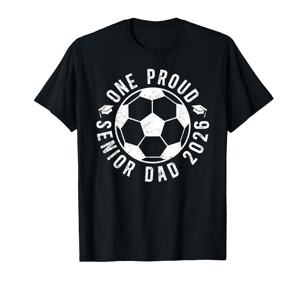 One Proud Soccer Senior Dad 2026 Soccer T-Shirt - Aesthetic Graphic Unisex - T-Shirt, Sweatshirt, Hoodie
