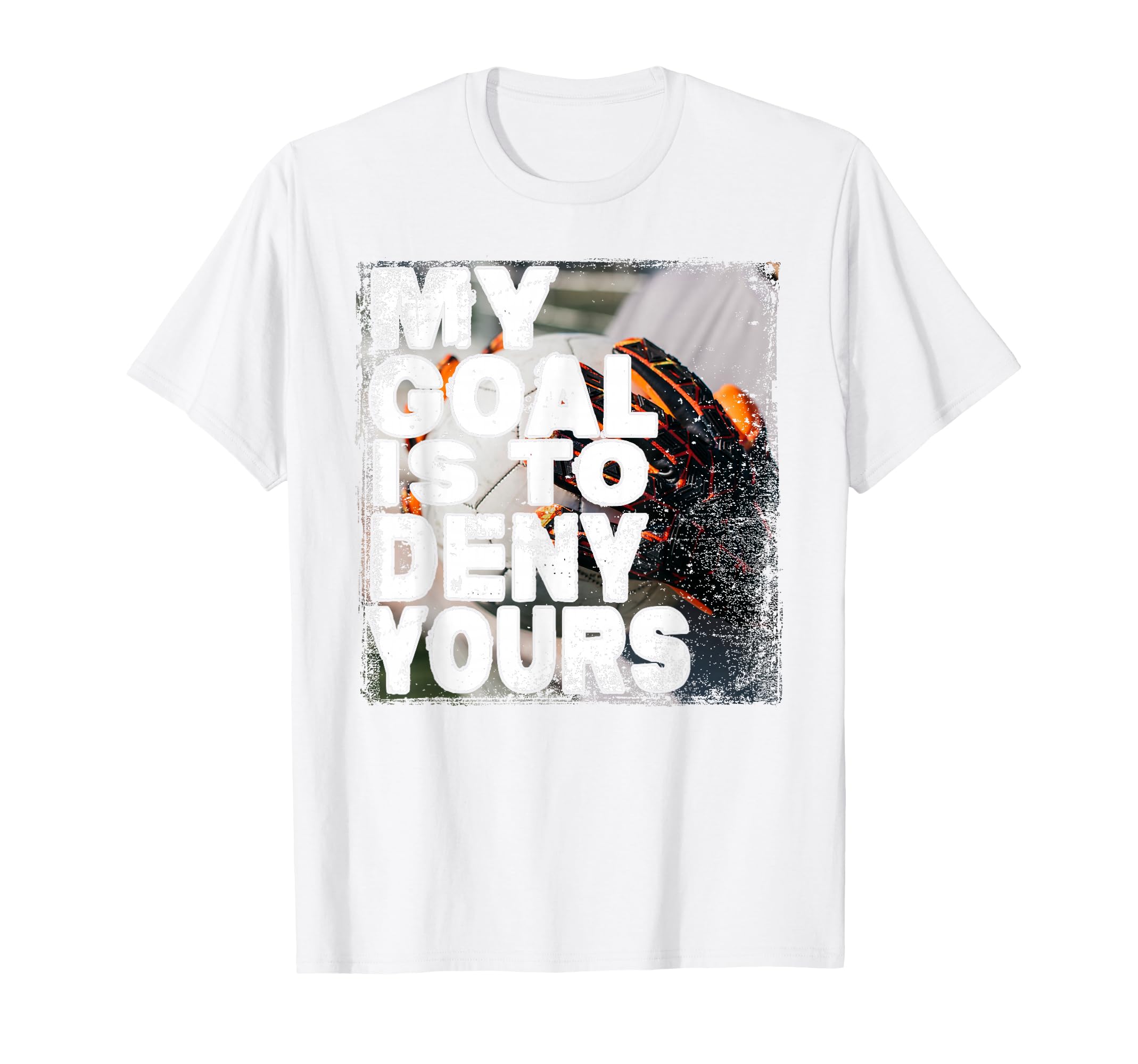 My Goal Is To Deny Yours Soccer Goalie T-Shirt - Trendy Graphic for Adults - T-Shirt, Sweatshirt, Hoodie