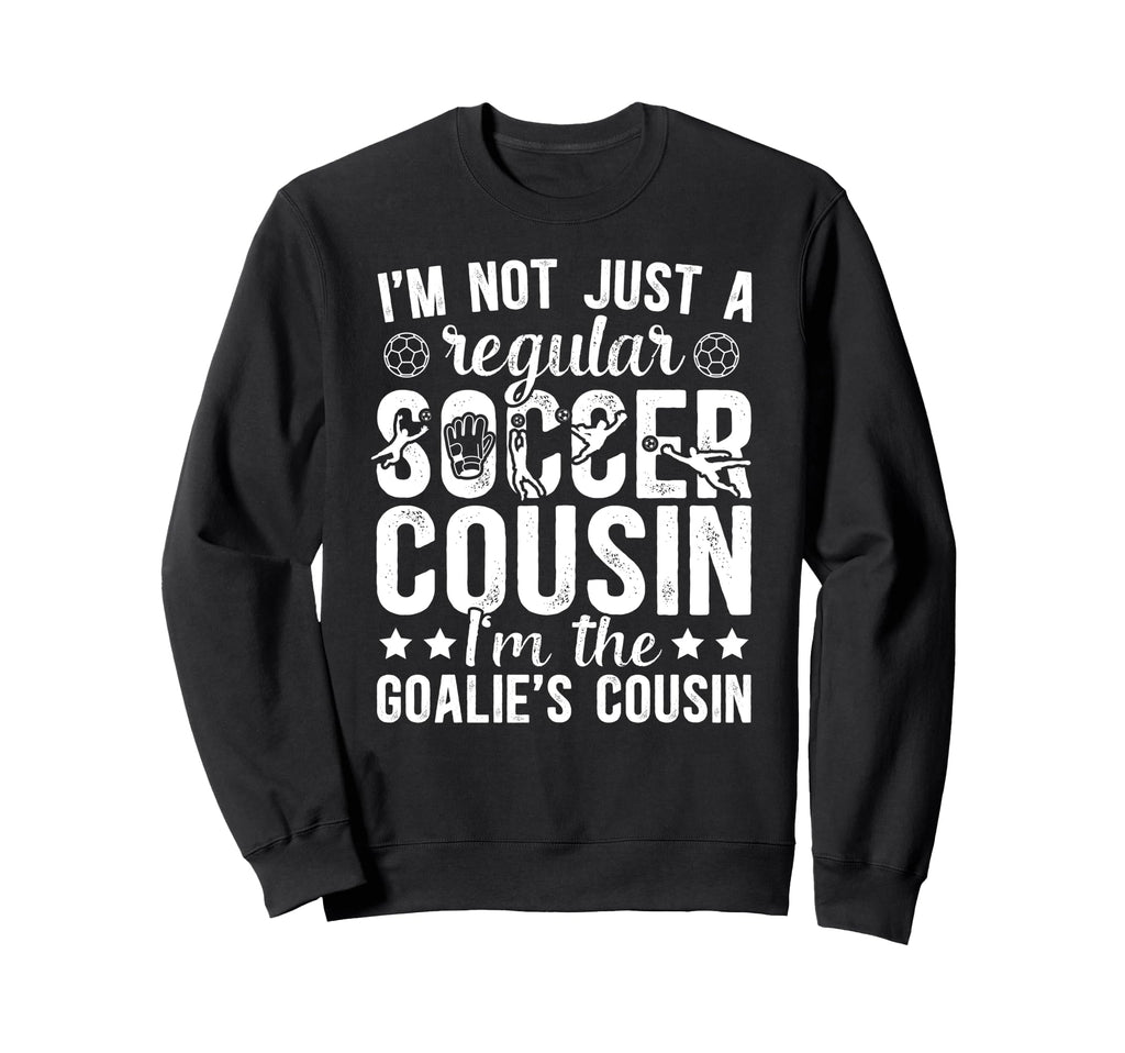 Im Soccer Goalie Cousin Soccer Sweatshirt - Fun Novelty Design Unisex - T-Shirt, Sweatshirt, Hoodie