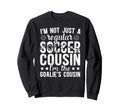 Im Soccer Goalie Cousin Soccer Sweatshirt - Fun Novelty Design Unisex - T-Shirt, Sweatshirt, Hoodie