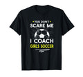 You Dont Scare Me I Coach Soccer Funny T-Shirt - Streetwear Style Unisex - T-Shirt, Sweatshirt, Hoodie