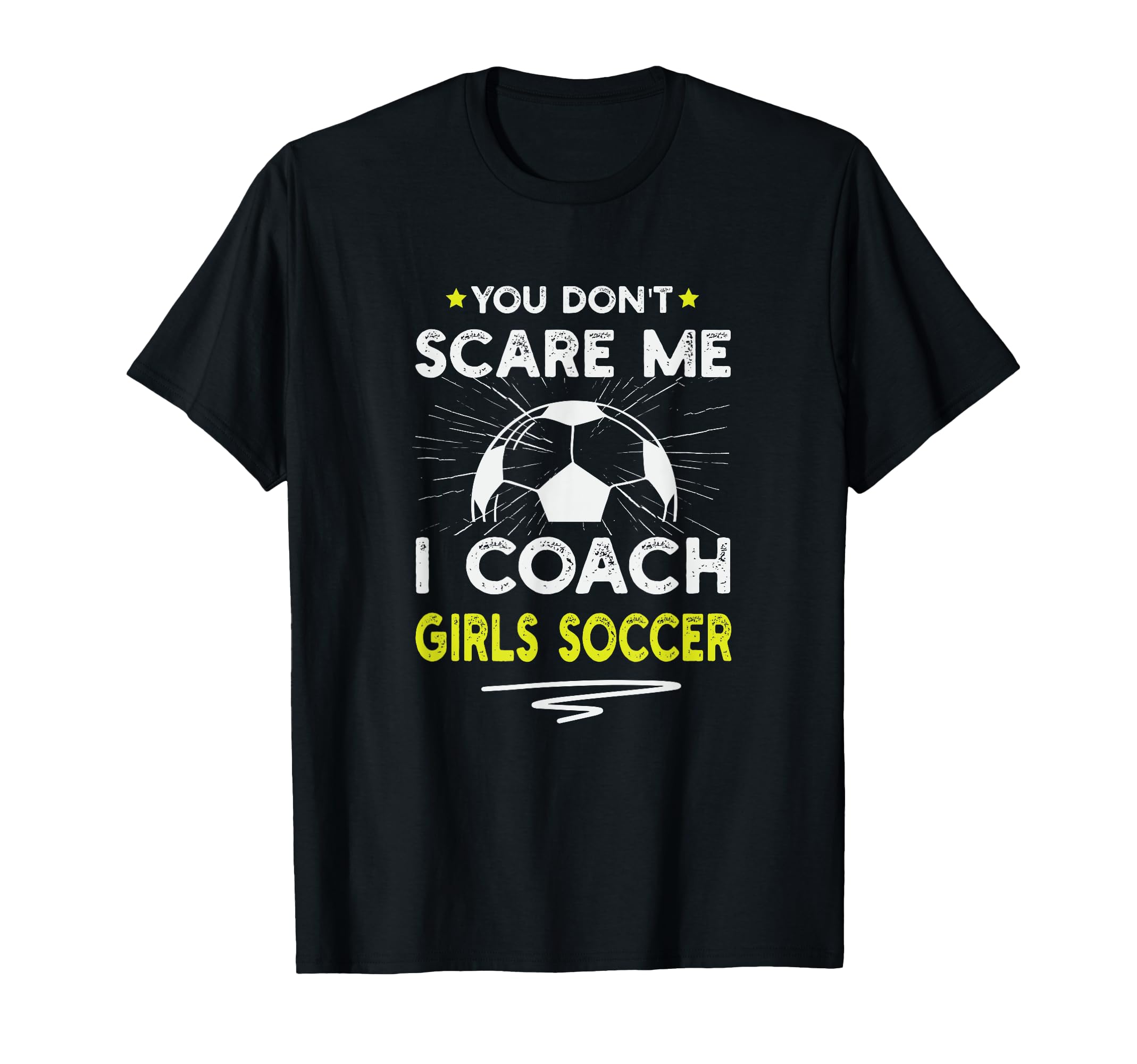 You Dont Scare Me I Coach Soccer Funny T-Shirt - Streetwear Style Unisex - T-Shirt, Sweatshirt, Hoodie