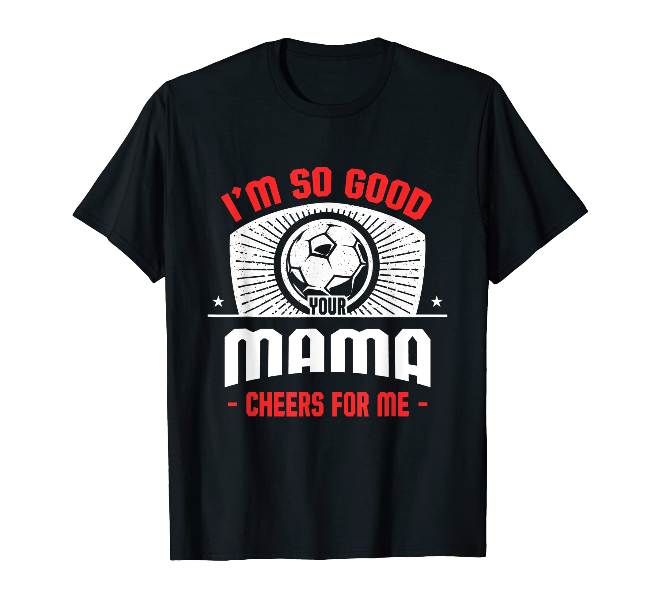 Im Good Your Mama Cheers Me Funny T-Shirt - Custom Art Print Men Women - T-Shirt, Sweatshirt, Hoodie