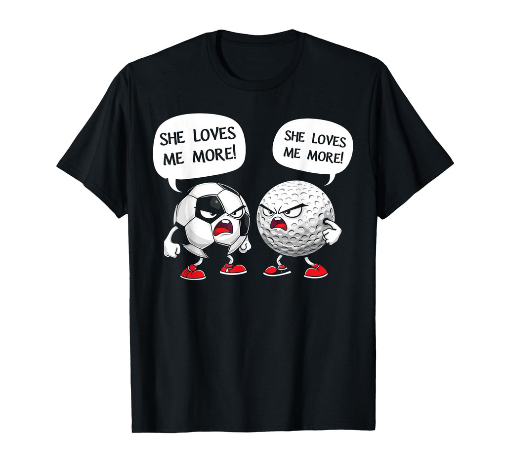 Soccer Golf She Loves Me More T-Shirt - Casual Everyday Wear Unisex - T-Shirt, Sweatshirt, Hoodie